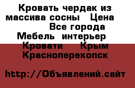 Кровать чердак из массива сосны › Цена ­ 9 010 - Все города Мебель, интерьер » Кровати   . Крым,Красноперекопск